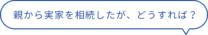 親から実家を相続したが、どうすれば？